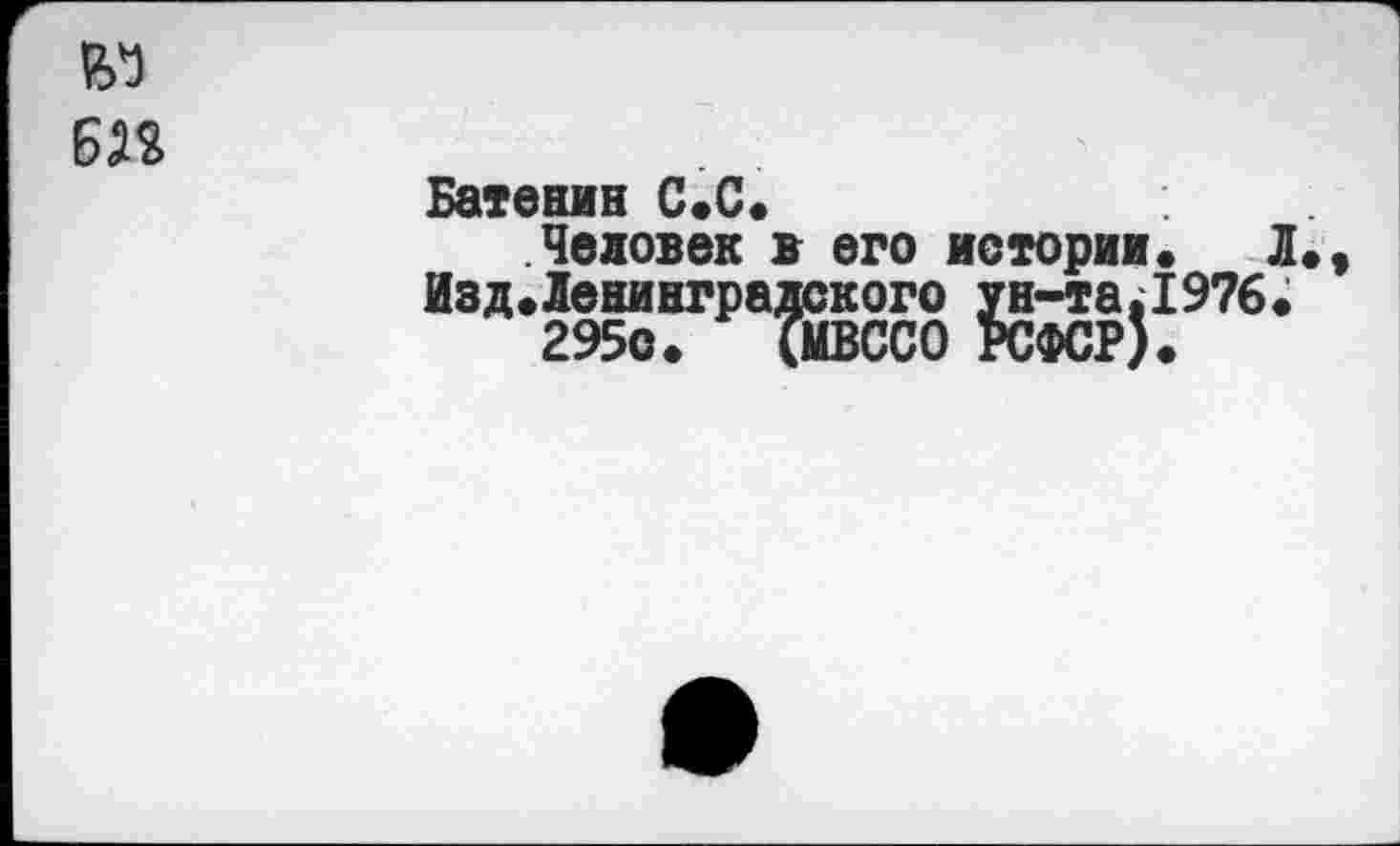 ﻿Батенин С.С.
Человек в его истории.
Изд«Ленинградского ун-та.1976
295с. (МВССО РСФСР).